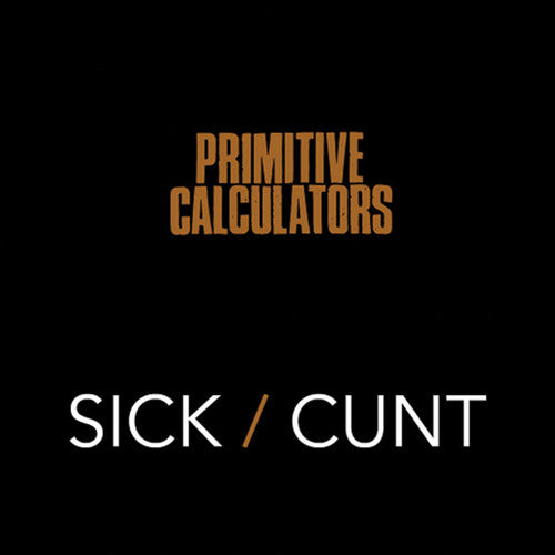 Primitive Calculators - Sick/Cunt { vinyl }