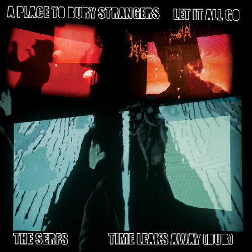 Place to Bury Strangers - A Place To Bury Strangers Let It All Go / The Serfs "Time Leaks Away"